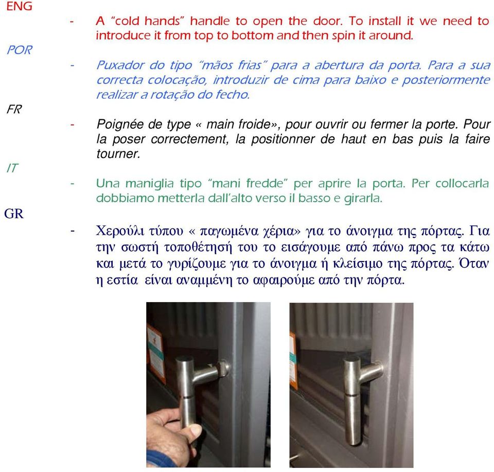 Pour la poser correctement, la positionner de haut en bas puis la faire tourner. - Una maniglia tipo mani fredde per aprire la porta.