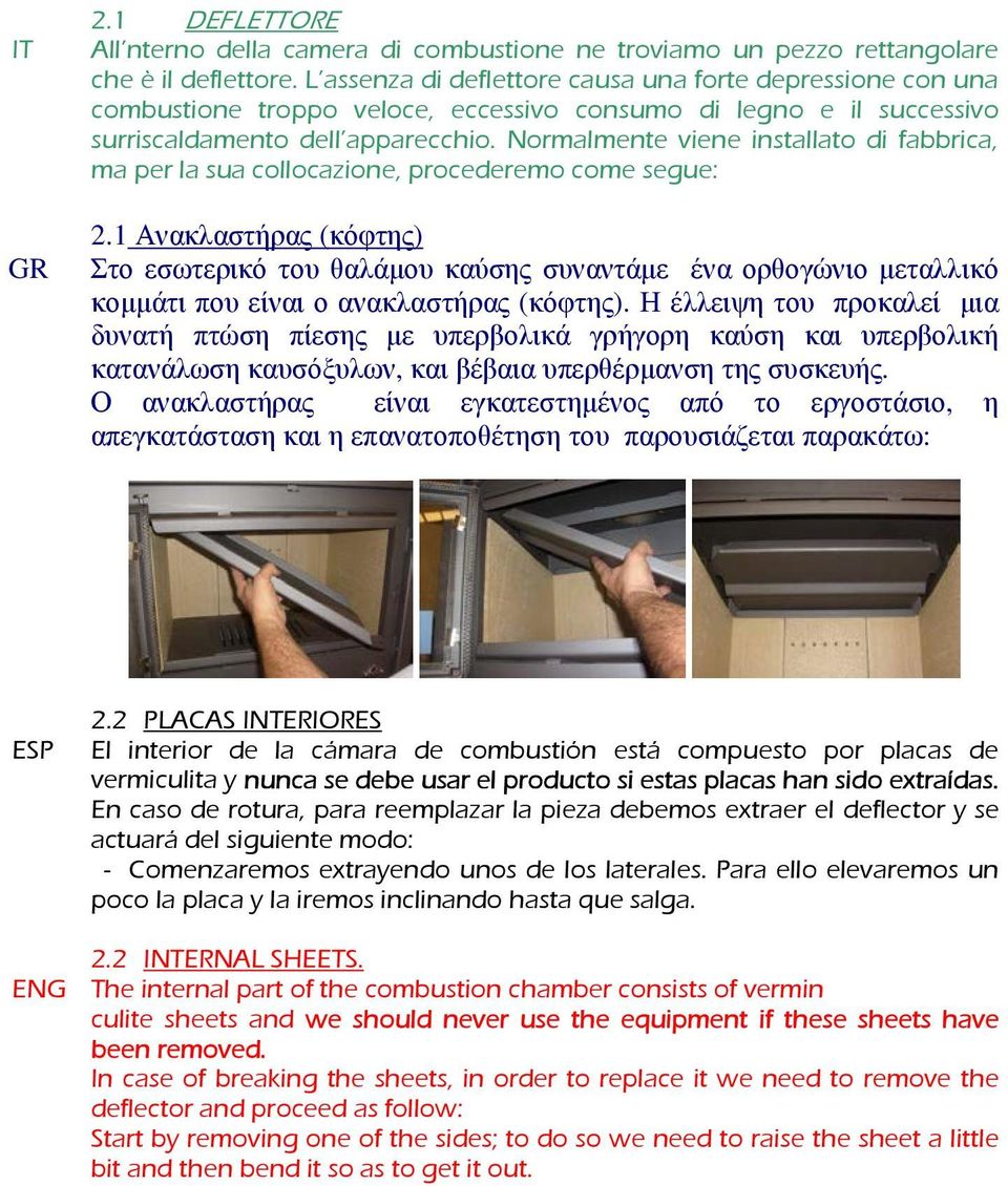 Normalmente viene installato di fabbrica, ma per la sua collocazione, procederemo come segue: GR 2.