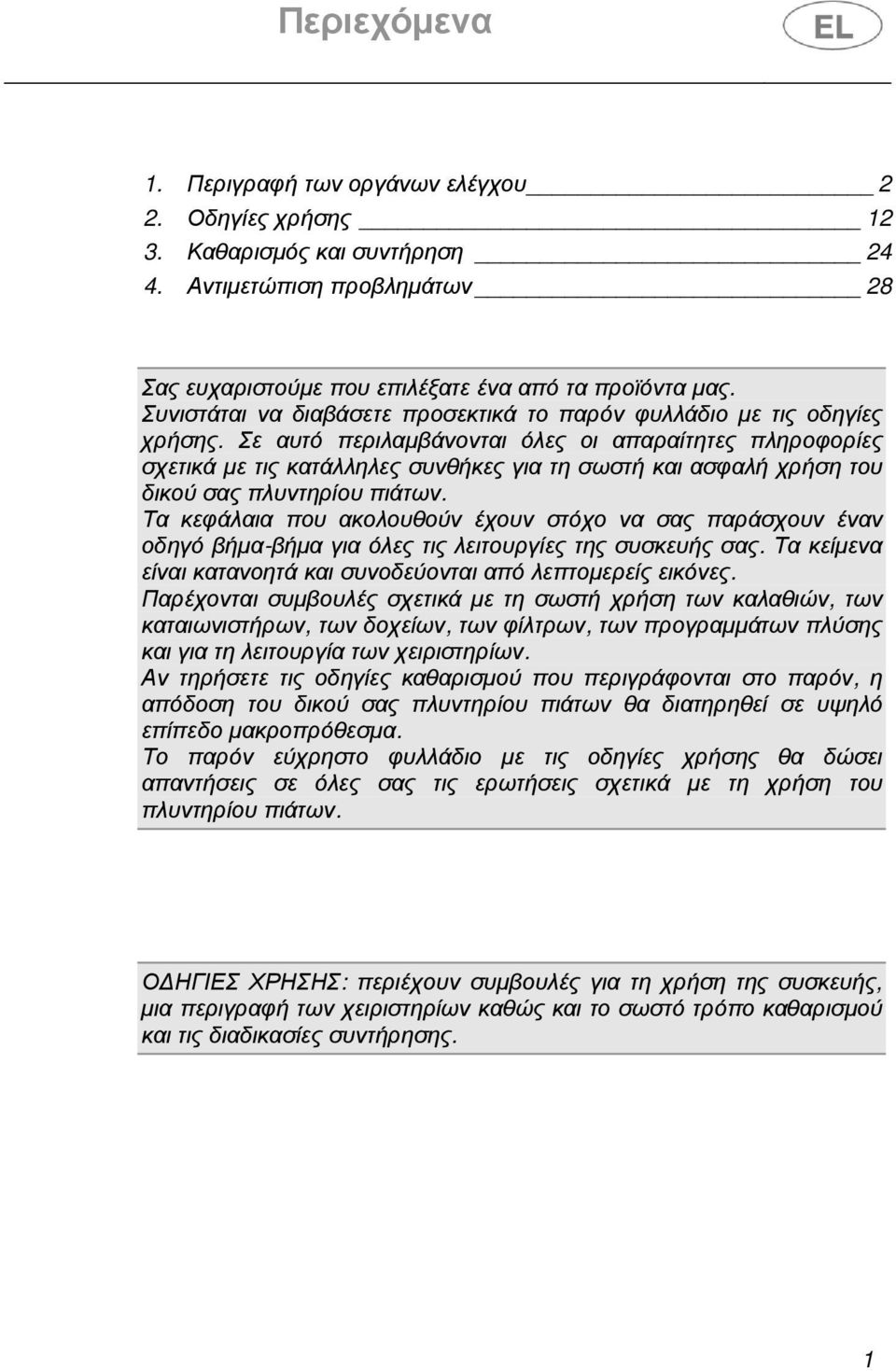 Σε αυτό περιλαµβάνονται όλες οι απαραίτητες πληροφορίες σχετικά µε τις κατάλληλες συνθήκες για τη σωστή και ασφαλή χρήση του δικού σας πλυντηρίου πιάτων.