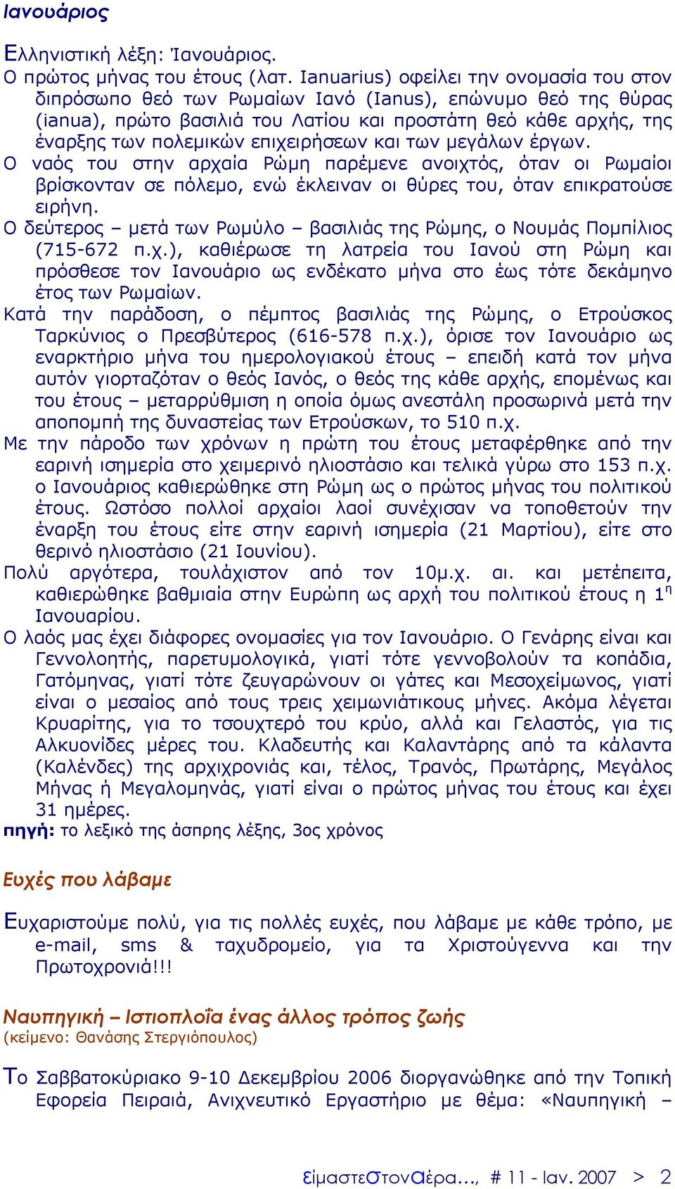 επιχειρήσεων και των µεγάλων έργων. Ο ναός του στην αρχαία Ρώµη παρέµενε ανοιχτός, όταν οι Ρωµαίοι βρίσκονταν σε πόλεµο, ενώ έκλειναν οι θύρες του, όταν επικρατούσε ειρήνη.