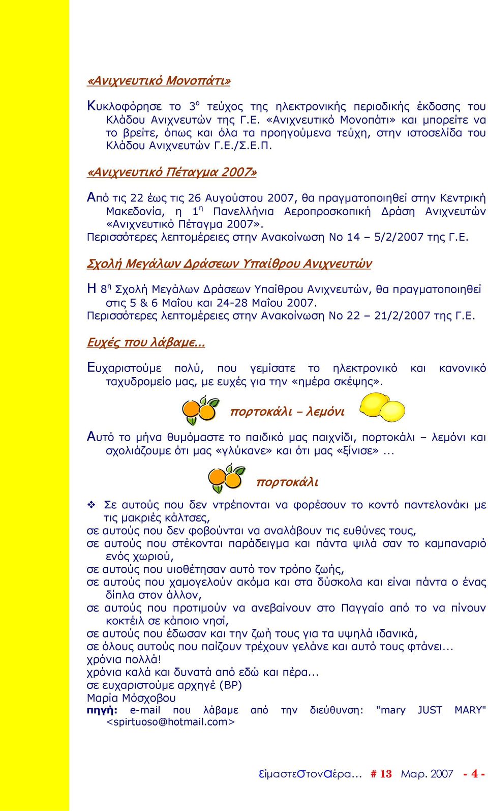 «Ανιχνευτικό Πέταγµα 2007» Από τις 22 έως τις 26 Αυγούστου 2007, θα πραγµατοποιηθεί στην Κεντρική Μακεδονία, η 1 η Πανελλήνια Αεροπροσκοπική ράση Ανιχνευτών «Ανιχνευτικό Πέταγµα 2007».