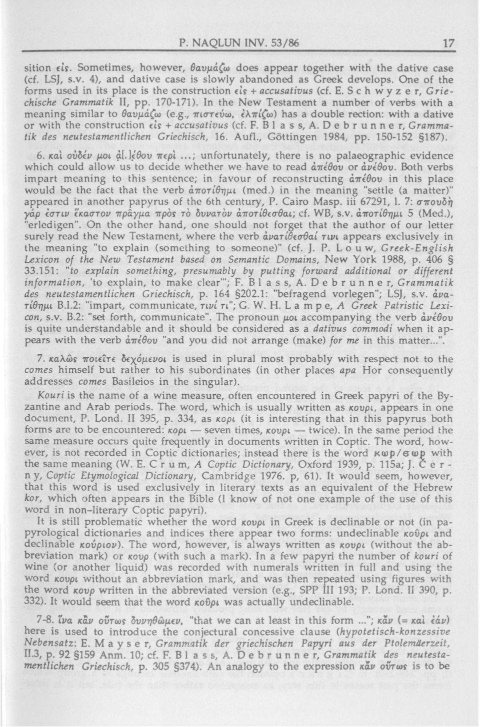 In the New Testament a number of verbs with a meaning similar to θαυμάζω (e.g., ττιστίύω, ίλιτίζω) has a double rection: with a dative or with the construction m + accusatwus (cf. F. B1 ass, A.