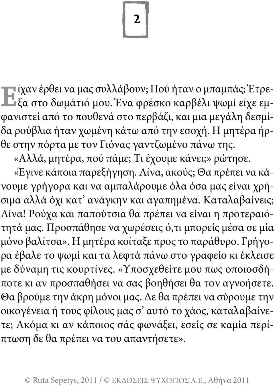 «αλλά, μητέρα, πού πάμε; τι έχουμε κάνει;» ρώτησε. «Έγινε κάποια παρεξήγηση. λίνα, ακούς; θα πρέπει να κάνουμε γρήγορα και να αμπαλάρουμε όλα όσα μας είναι χρήσιμα αλλά όχι κατ ανάγκην και αγαπημένα.