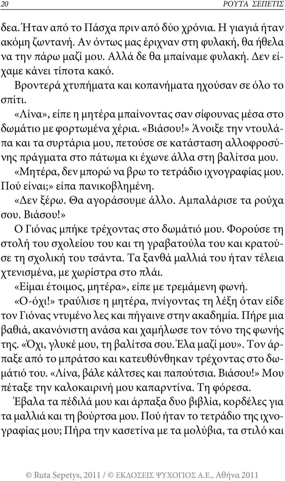 » Άνοιξε την ντουλάπα και τα συρτάρια μου, πετούσε σε κατάσταση αλλοφροσύνης πράγματα στο πάτωμα κι έχωνε άλλα στη βαλίτσα μου. «μητέρα, δεν μπορώ να βρω το τετράδιο ιχνογραφίας μου.