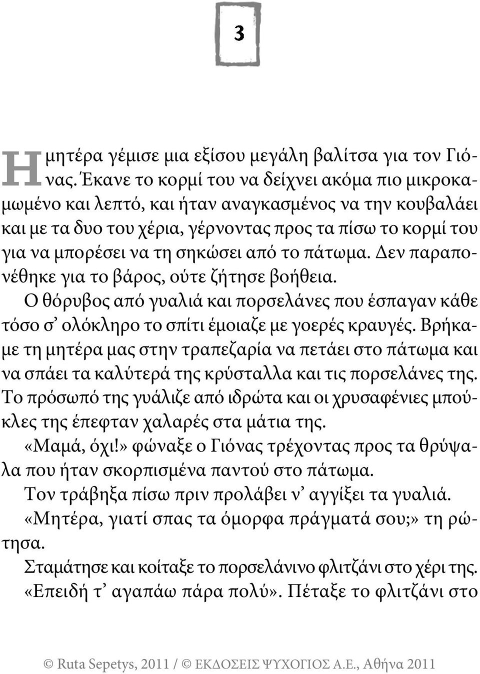 το πάτωμα. Δεν παραπονέθηκε για το βάρος, ούτε ζήτησε βοήθεια. ο θόρυβος από γυαλιά και πορσελάνες που έσπαγαν κάθε τόσο σ ολόκληρο το σπίτι έμοιαζε με γοερές κραυγές.