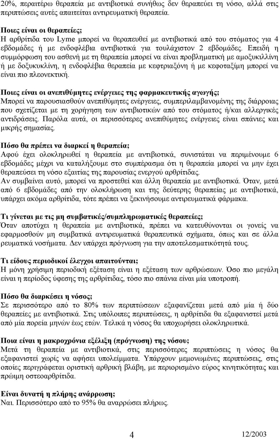 Επειδή η συµµόρφωση του ασθενή µε τη θεραπεία µπορεί να είναι προβληµατική µε αµοξυκιλλίνη ή µε δοξυκυκλίνη, η ενδοφλέβια θεραπεία µε κεφτριαξόνη ή µε κεφοταξίµη µπορεί να είναι πιο πλεονεκτική.