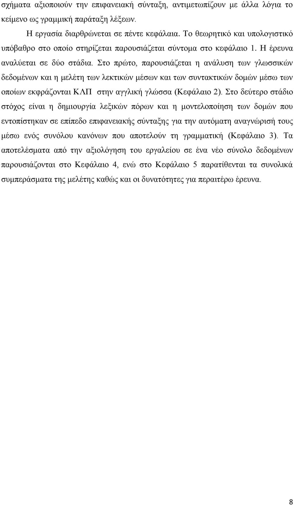 Στο πρώτο, παρουσιάζεται η ανάλυση των γλωσσικών δεδομένων και η μελέτη των λεκτικών μέσων και των συντακτικών δομών μέσω των οποίων εκφράζονται ΚΛΠ στην αγγλική γλώσσα (Κεφάλαιο 2).