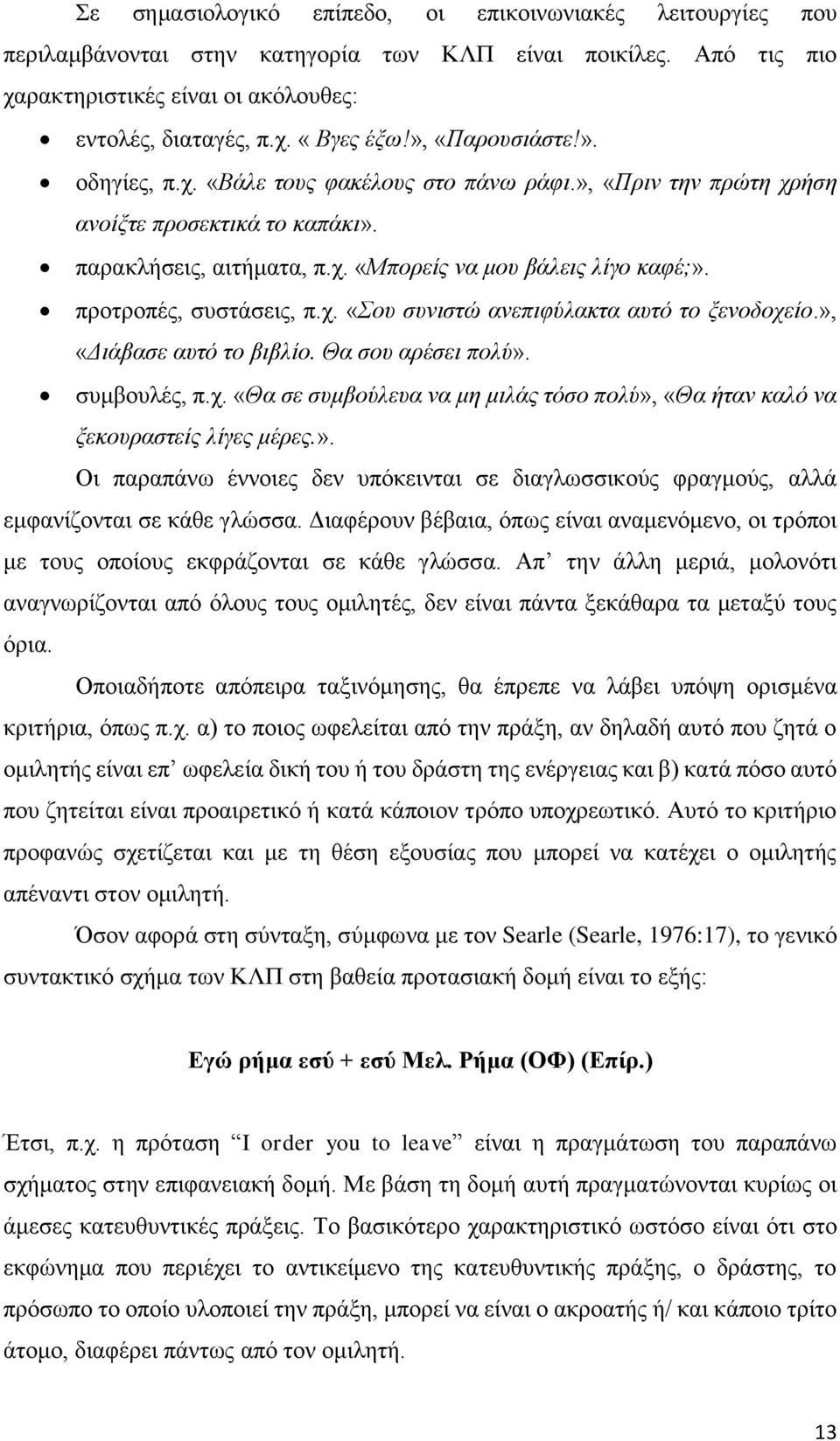 προτροπές, συστάσεις, π.χ. «Σου συνιστώ ανεπιφύλακτα αυτό το ξενοδοχείο.», «Διάβασε αυτό το βιβλίο. Θα σου αρέσει πολύ». συμβουλές, π.χ. «Θα σε συμβούλευα να μη μιλάς τόσο πολύ», «Θα ήταν καλό να ξεκουραστείς λίγες μέρες.