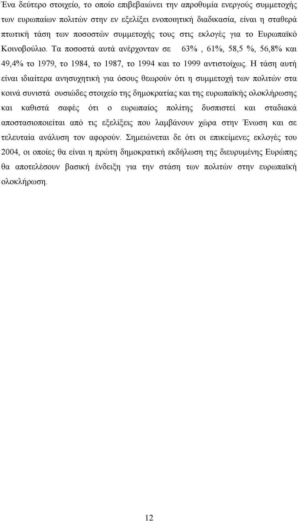 Η ηάζε απηή είλαη ηδηαίηεξα αλεζπρεηηθή γηα φζνπο ζεσξνχλ φηη ε ζπκκεηνρή ησλ πνιηηψλ ζηα θνηλά ζπληζηά νπζηψδεο ζηνηρείν ηεο δεκνθξαηίαο θαη ηεο επξσπατθήο νινθιήξσζεο θαη θαζηζηά ζαθέο φηη ν