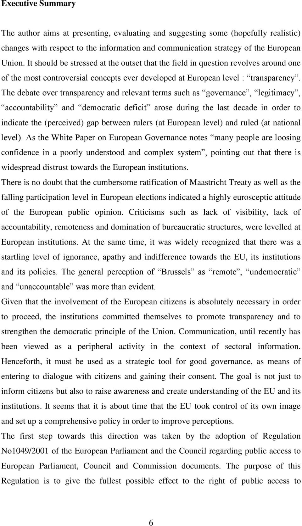 The debate over transparency and relevant terms such as governance, legitimacy, accountability and democratic deficit arose during the last decade in order to indicate the (perceived) gap between