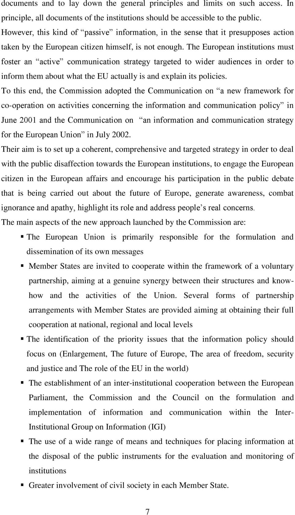 The European institutions must foster an active communication strategy targeted to wider audiences in order to inform them about what the EU actually is and explain its policies.