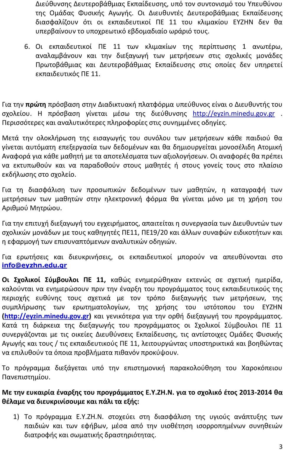 Οι εκπαιδευτικοί ΠΕ 11 των κλιμακίων τθσ περίπτωςθσ 1 ανωτζρω, αναλαμβάνουν και τθν διεξαγωγι των μετριςεων ςτισ ςχολικζσ μονάδεσ Πρωτοβάκμιασ και Δευτεροβάκμιασ Εκπαίδευςθσ ςτισ οποίεσ δεν υπθρετεί