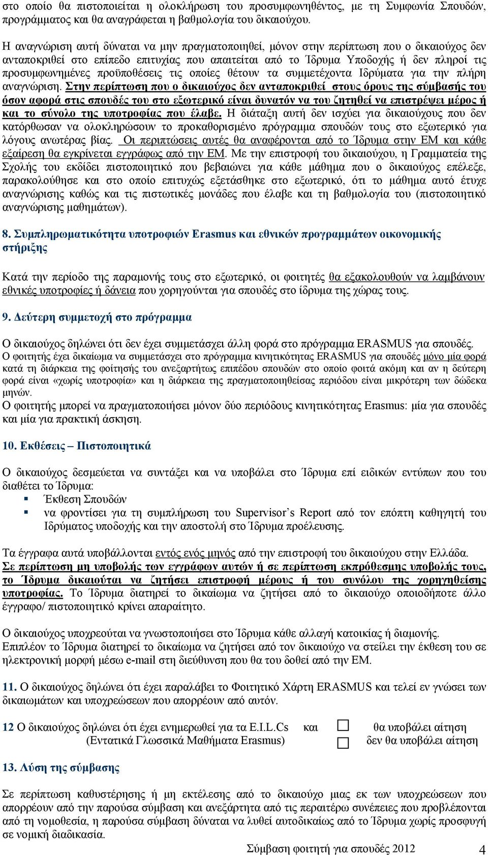 Ιδρύματα για την πλήρη αναγνώριση Στην περίπτωση που ο δικαιούχος δεν ανταποκριθεί στους όρους της σύμβασής του όσον αφορά στις σπουδές του στο εξωτερικό είναι δυνατόν να του ζητηθεί να επιστρέψει