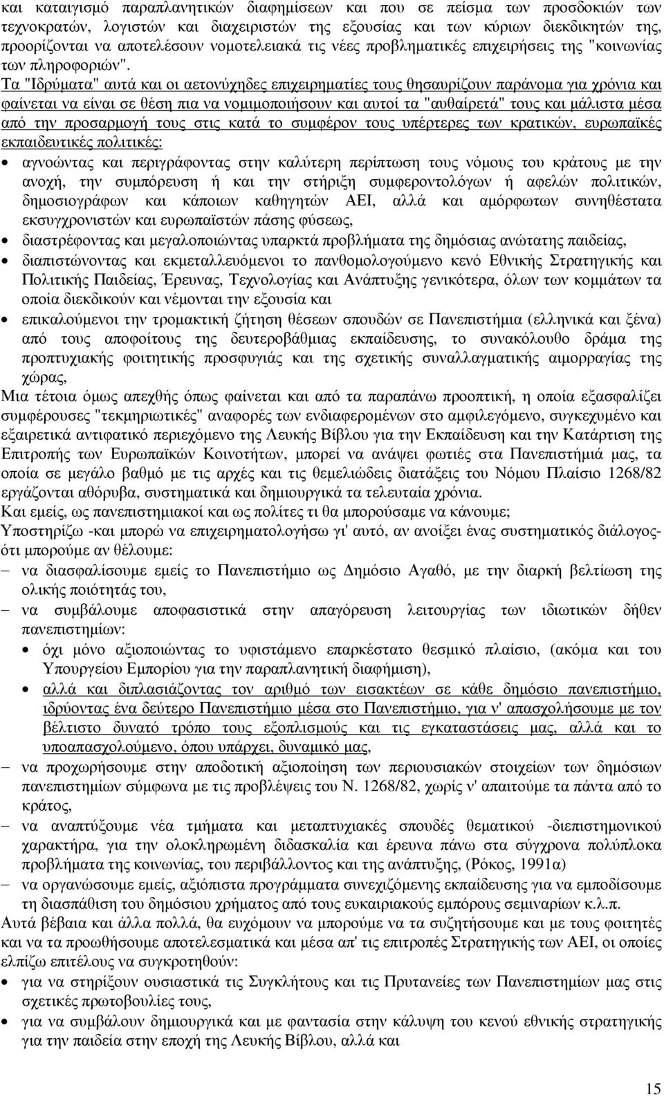 Τα "Ιδρύµατα" αυτά και οι αετονύχηδες επιχειρηµατίες τους θησαυρίζουν παράνοµα για χρόνια και φαίνεται να είναι σε θέση πια να νοµιµοποιήσουν και αυτοί τα "αυθαίρετά" τους και µάλιστα µέσα από την