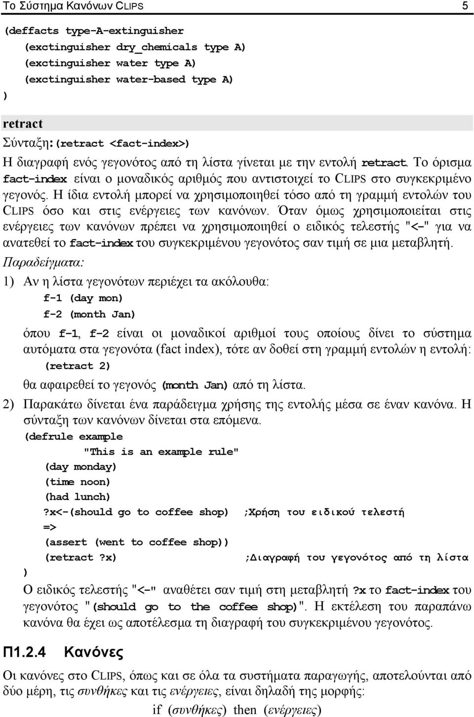 Η ίδια εντολή µπορεί να χρησιµοποιηθεί τόσο από τη γραµµή εντολών του CLIPS όσο και στις ενέργειες των κανόνων.