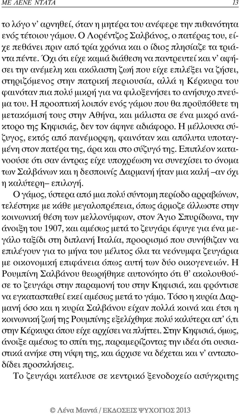 Όχι ότι είχε καμιά διάθεση να παντρευτεί και ν αφήσει την ανέμελη και ακόλαστη ζωή που είχε επιλέξει να ζήσει, στηριζόμενος στην πατρική περιουσία, αλλά η Κέρκυρα του φαινόταν πια πολύ μικρή για να