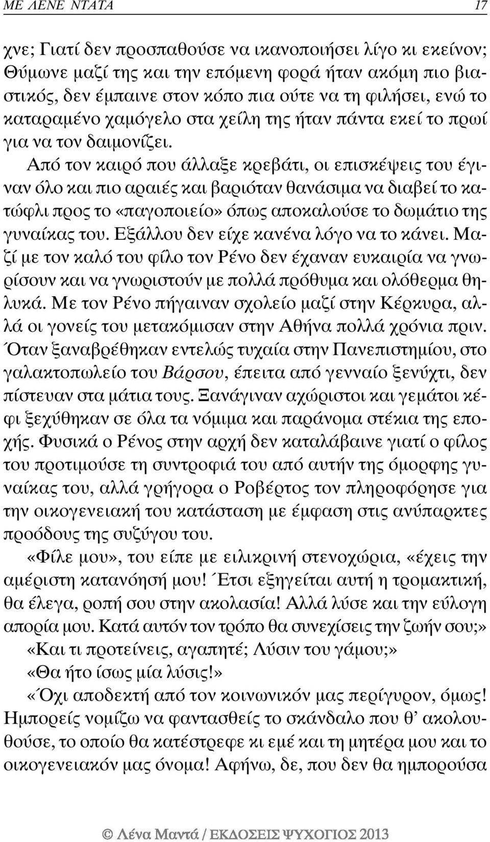 Από τον καιρό που άλλαξε κρεβάτι, οι επισκέψεις του έγιναν όλο και πιο αραιές και βαριόταν θανάσιμα να διαβεί το κατώφλι προς το «παγοποιείο» όπως αποκαλούσε το δωμάτιο της γυναίκας του.