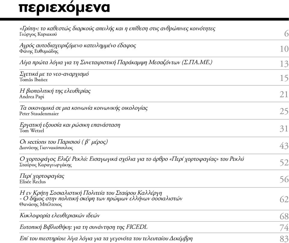 ) Σχετικά με το νεο-αναρχισμό Tomás Ibañez Η βιοπολιτική της ελευθερίας Andrea Papi Τα οικονομικά σε μια κοινωνία κοινωνικής οικολογίας Peter Staudenmaier Εργατική εξουσία και ρώσικη επανάσταση Tom