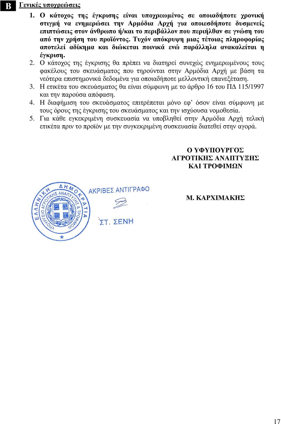 την χρήση του προϊόντος. Τυχόν απόκρυψη µιας τέτοιας πληροφορίας αποτελεί αδίκηµα και διώκεται ποινικά ενώ παράλληλα ανακαλείται η έγκριση. 2.