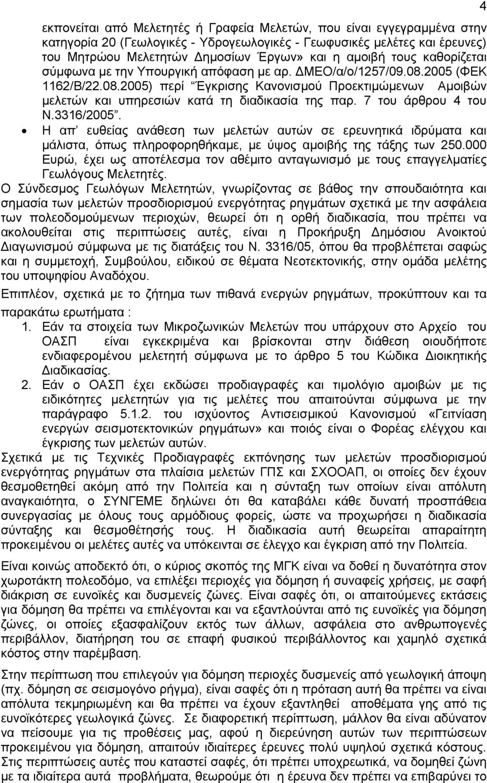 7 ηνπ άξζξνπ 4 ηνπ Ν.3316/2005. Η απ επζείαο αλάζεζε ησλ κειεηψλ απηψλ ζε εξεπλεηηθά ηδξχκαηα θαη κάιηζηα, φπσο πιεξνθνξεζήθακε, κε χςνο ακνηβήο ηεο ηάμεο ησλ 250.