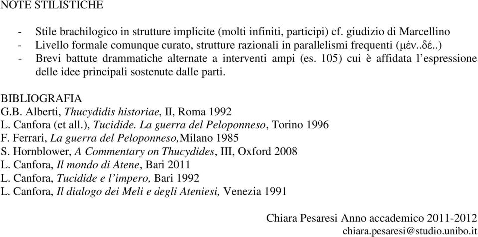 ) cui è affidata l espressione delle idee principali sostenute dalle parti. BIBLIOGRAFIA G.B. Alberti, Thucydidis historiae, II, Roma 1992 L. Canfora (et all.), Tucidide.