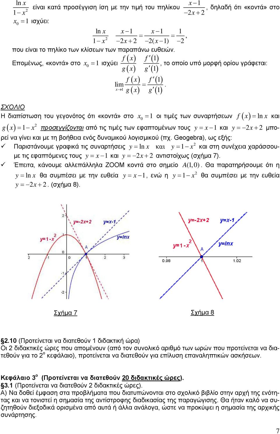g ΣΧΟΛΙΟ Η διαπίστωση του γεγονότος ότι «κοντά» στο = οι τιµές των συναρτήσεων ( ) g f ( ) = ln και = προσεγγίζονται από τις τιµές των εφαπτοµένων τους y= και y= + µπορεί να γίνει και µε τη βοήθεια