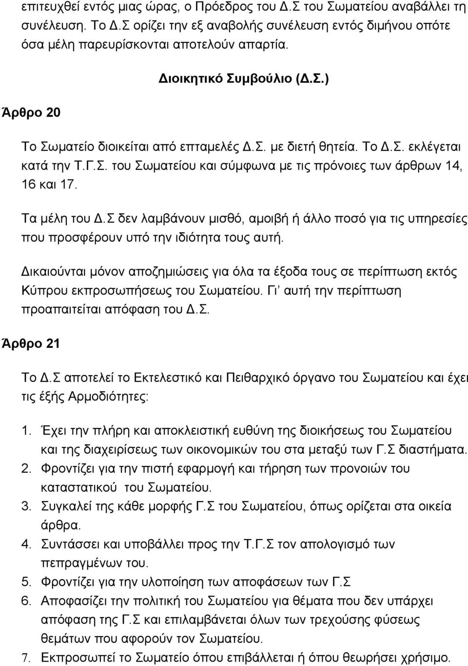 Τα μέλη του Δ.Σ δεν λαμβάνουν μισθό, αμοιβή ή άλλο ποσό για τις υπηρεσίες που προσφέρουν υπό την ιδιότητα τους αυτή.