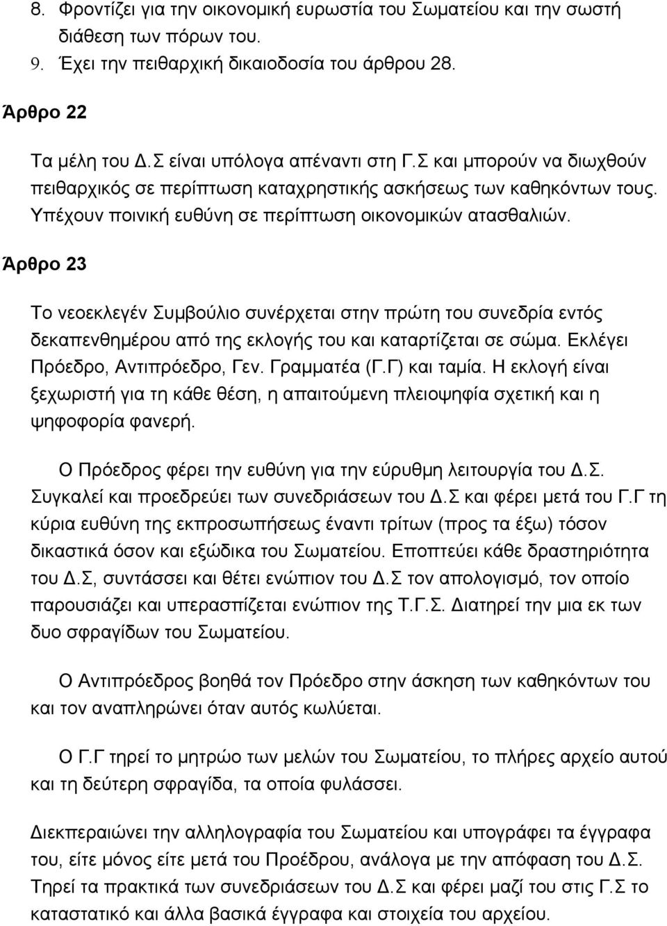 Άρθρο 23 Το νεοεκλεγέν Συμβούλιο συνέρχεται στην πρώτη του συνεδρία εντός δεκαπενθημέρου από της εκλογής του και καταρτίζεται σε σώμα. Εκλέγει Πρόεδρο, Αντιπρόεδρο, Γεν. Γραμματέα (Γ.Γ) και ταμία.