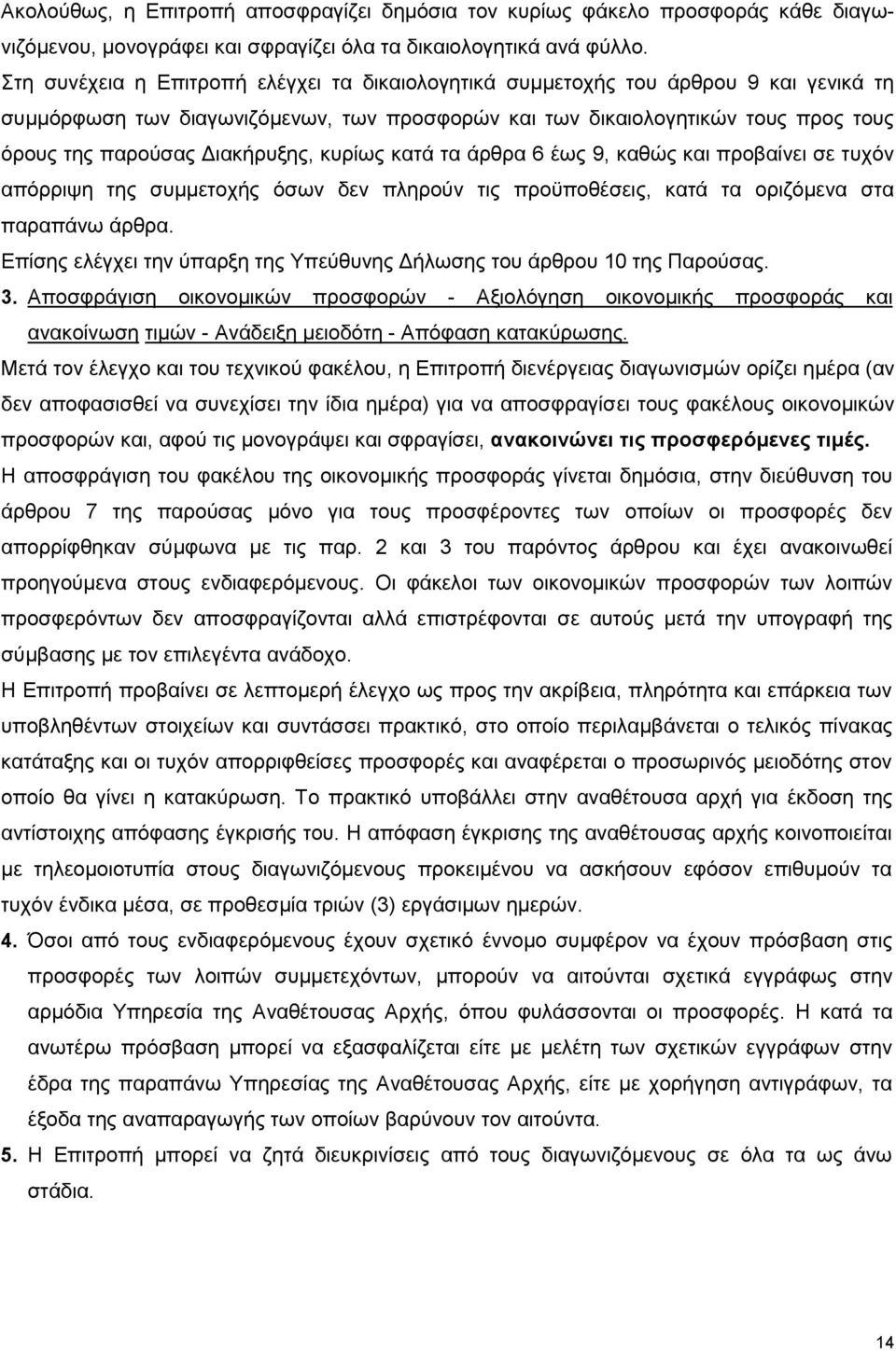 Διακήρυξης, κυρίως κατά τα άρθρα 6 έως 9, καθώς και προβαίνει σε τυχόν απόρριψη της συμμετοχής όσων δεν πληρούν τις προϋποθέσεις, κατά τα οριζόμενα στα παραπάνω άρθρα.