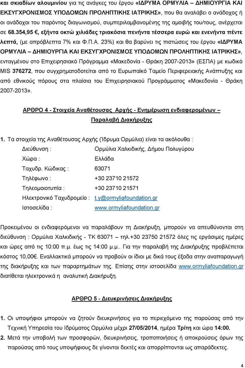 23%) και θα βαρύνει τις πιστώσεις του έργου «ΙΔΡΥΜΑ ΟΡΜΥΛΙΑ ΔΗΜΙΟΥΡΓΙΑ ΚΑΙ ΕΚΣΥΓΧΡΟΝΙΣΜΟΣ ΥΠΟΔΟΜΩΝ ΠΡΟΛΗΠΤΙΚΗΣ ΙΑΤΡΙΚΗΣ», ενταγμένου στο Επιχειρησιακό Πρόγραμμα «Μακεδονία - Θράκη 2007-2013» (ΕΣΠΑ)