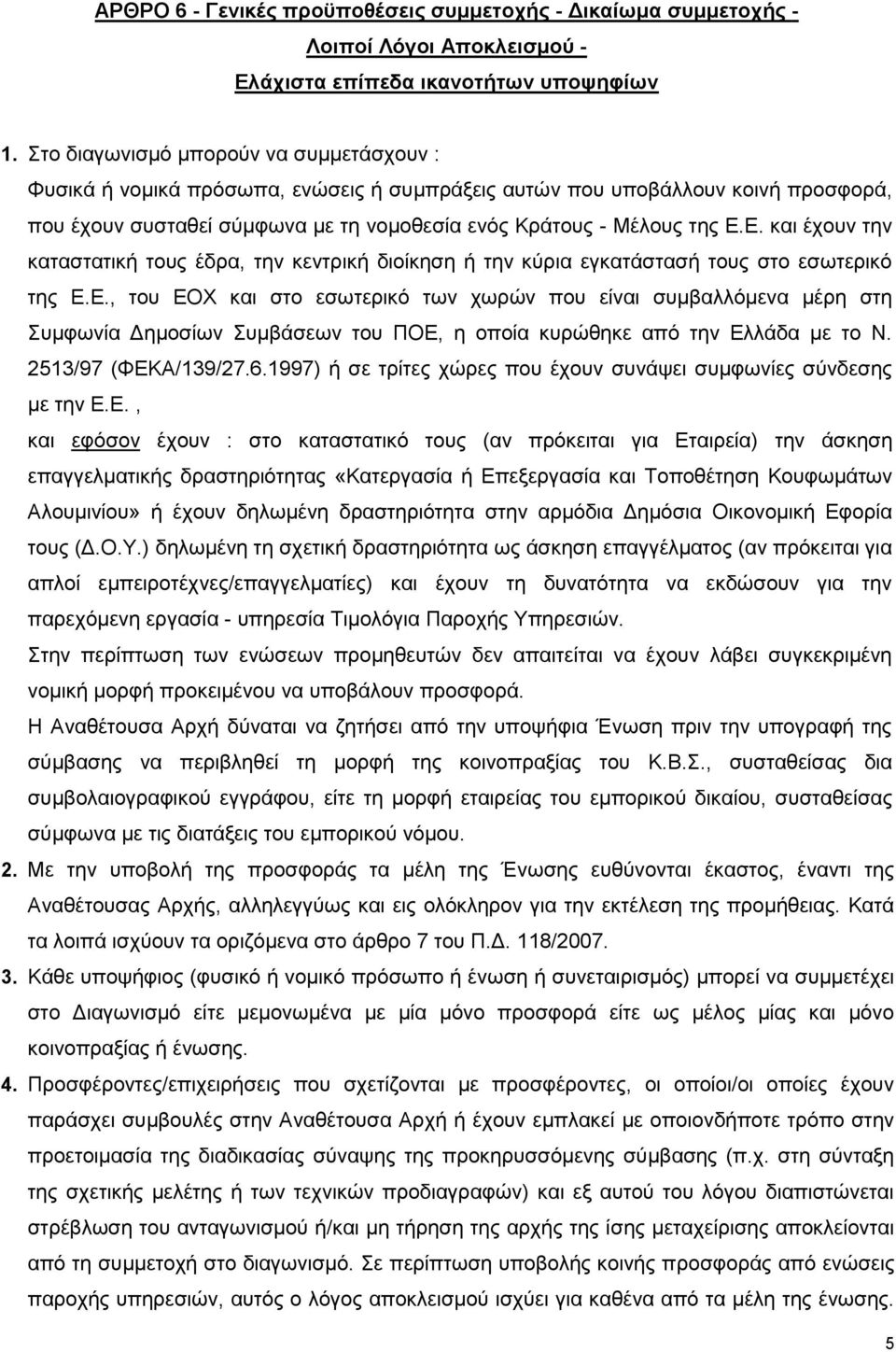 Ε. και έχουν την καταστατική τους έδρα, την κεντρική διοίκηση ή την κύρια εγκατάστασή τους στο εσωτερικό της Ε.Ε., του ΕΟΧ και στο εσωτερικό των χωρών που είναι συμβαλλόμενα μέρη στη Συμφωνία Δημοσίων Συμβάσεων του ΠΟΕ, η οποία κυρώθηκε από την Ελλάδα με το Ν.