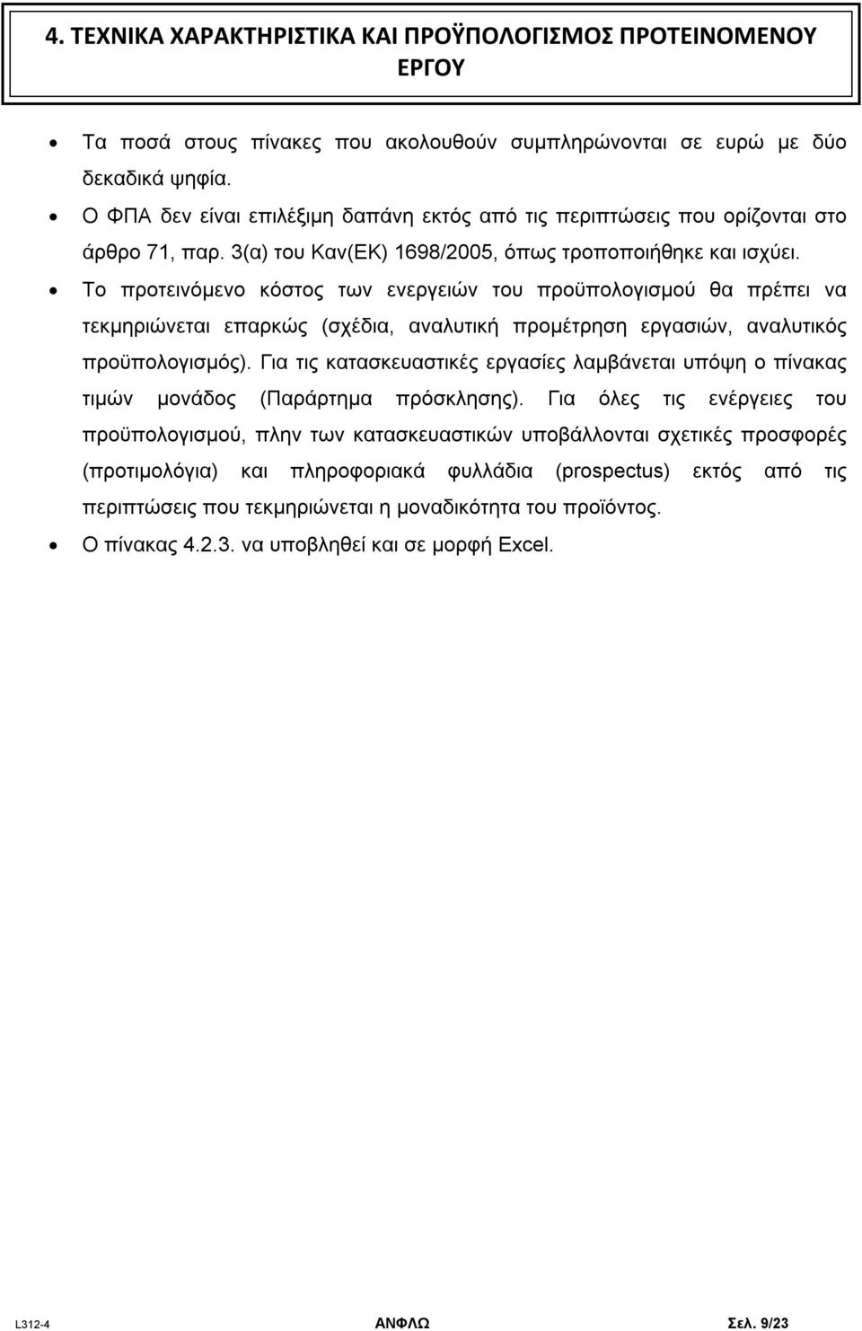 Το προτεινόμενο κόστος των ενεργειών του προϋπολογισμού θα πρέπει να τεκμηριώνεται επαρκώς (σχέδια, αναλυτική προμέτρηση εργασιών, αναλυτικός προϋπολογισμός).