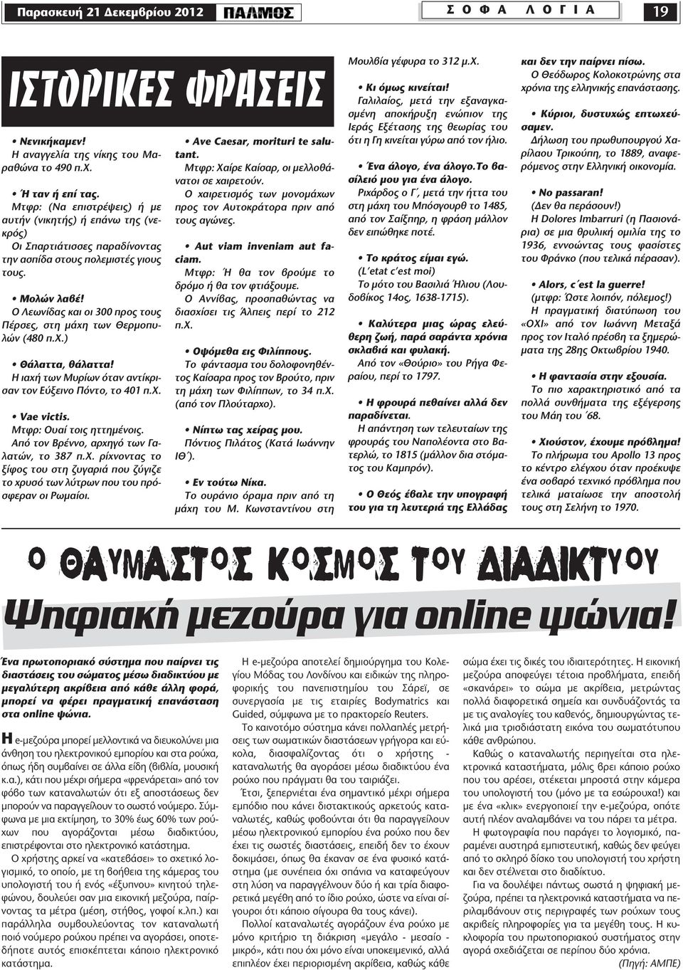 Ο Λεωνίδας και οι 300 προς τους Πέρσες, στη μάχη των Θερμοπυλών (480 π.χ.) Θάλαττα, θάλαττα! Η ιαχή των Μυρίων όταν αντίκρισαν τον Εύξεινο Πόντο, το 401 π.χ. Vae victis. Μτφρ: Ουαί τοις ηττημένοις.