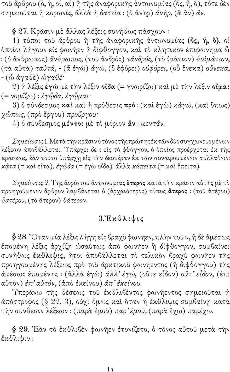 ἀνδρὸς) τἀνδρός, (τὸ ἱμάτιον) θοἰμάτιον, (τὰ αὐτὰ) ταὐτά, - (ἄ ἐγὼ) ἁγώ, (ὅ ἐφόρει) οὑφόρει, (οὗ ἔνεκα) οὕνεκα, - (ὦ ἀγαθὲ) ὠγαθέ 2) ἡ λέξις ἐγὼ μὲ τὴν λέξιν οἵδα (= γνωρίζω) καὶ μὲ τὴν λέξιν οἵμαι