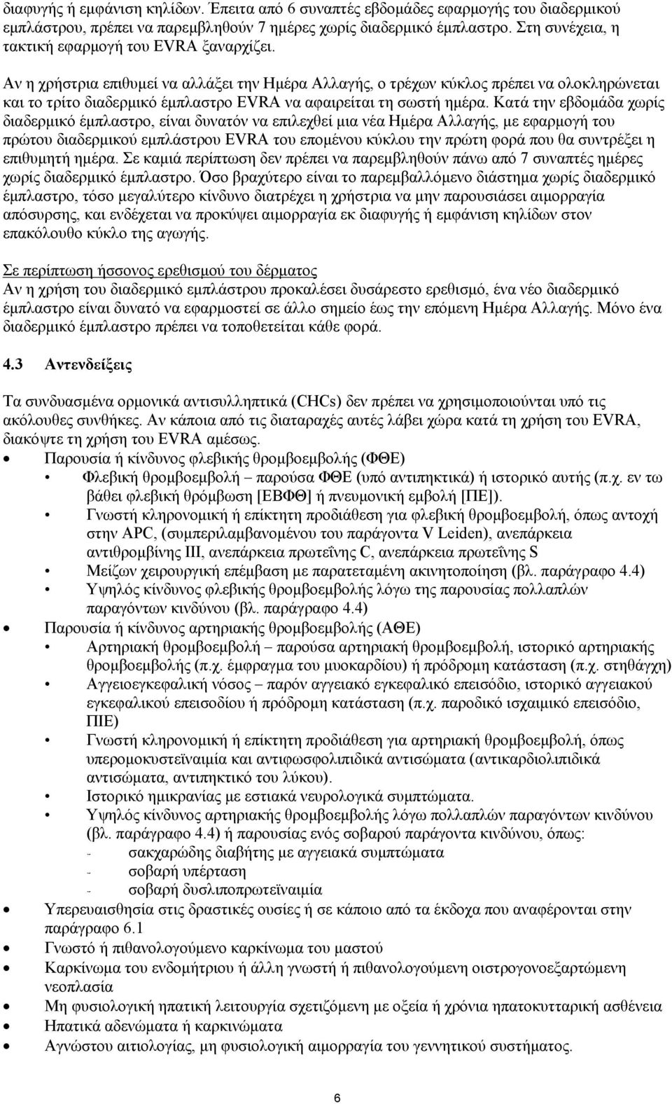 Αν η χρήστρια επιθυμεί να αλλάξει την Ημέρα Αλλαγής, ο τρέχων κύκλος πρέπει να ολοκληρώνεται και το τρίτο διαδερμικό έμπλαστρο EVRA να αφαιρείται τη σωστή ημέρα.
