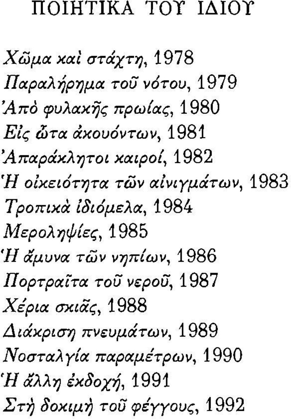 παράκλητοι καιροί, 1982 Ή οίκειότητα των αινιγμάτων, 1983 τροπικα ίδιόμελα, 1984 Μεροληψίες, 1985