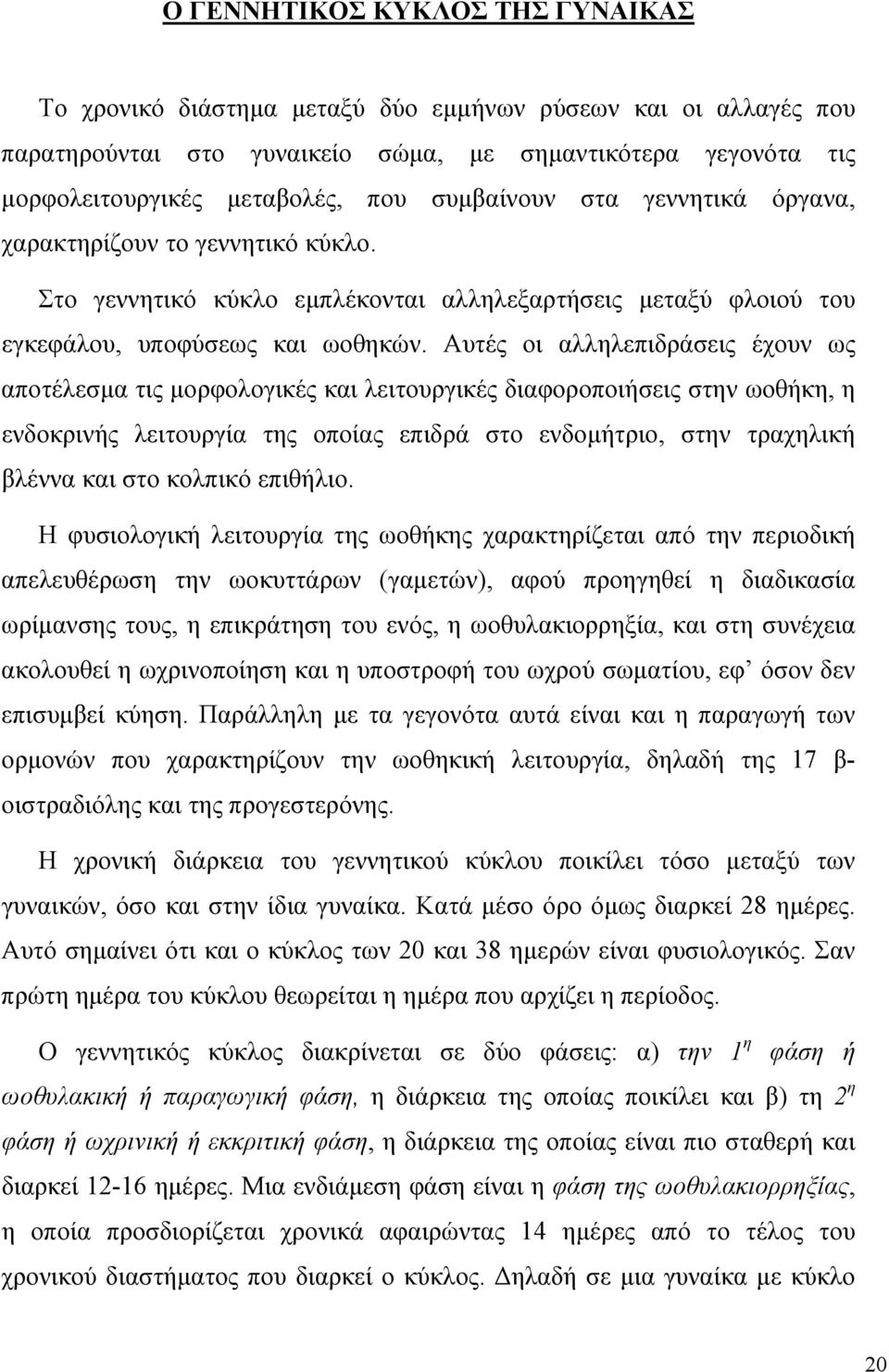 Αυτές οι αλληλεπιδράσεις έχουν ως αποτέλεσµα τις µορφολογικές και λειτουργικές διαφοροποιήσεις στην ωοθήκη, η ενδοκρινής λειτουργία της οποίας επιδρά στο ενδοµήτριο, στην τραχηλική βλέννα και στο