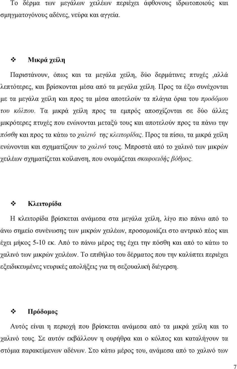 Προς τα έξω συνέχονται µε τα µεγάλα χείλη και προς τα µέσα αποτελούν τα πλάγια όρια του προδόµου του κόλπου.