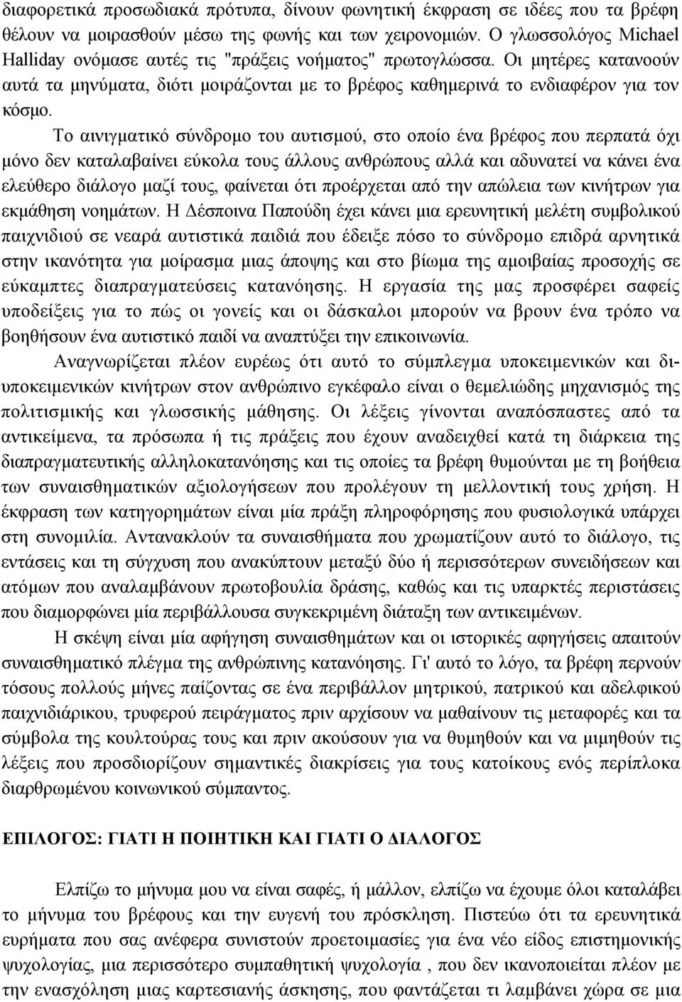 Το αινιγµατικό σύνδροµο του αυτισµού, στο οποίο ένα βρέφος που περπατά όχι µόνο δεν καταλαβαίνει εύκολα τους άλλους ανθρώπους αλλά και αδυνατεί να κάνει ένα ελεύθερο διάλογο µαζί τους, φαίνεται ότι