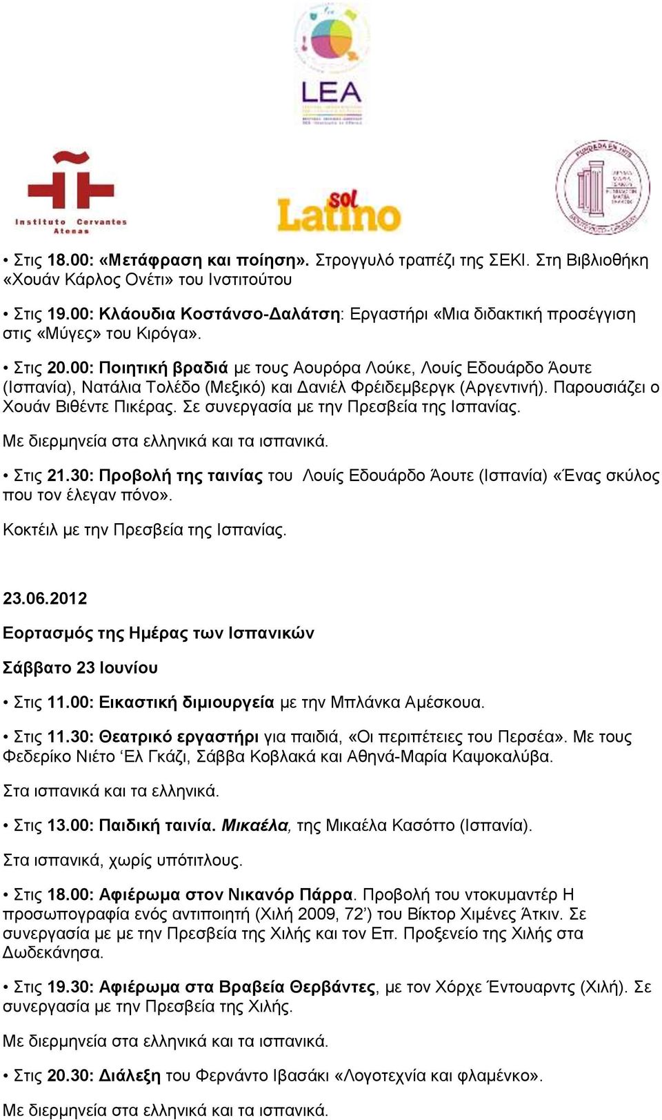 00: Ποιητική βραδιά με τους Αουρόρα Λούκε, Λουίς Εδουάρδο Άουτε (Ισπανία), Νατάλια Τολέδο (Μεξικό) και Δανιέλ Φρέιδεμβεργκ (Αργεντινή). Παρουσιάζει ο Χουάν Βιθέντε Πικέρας.