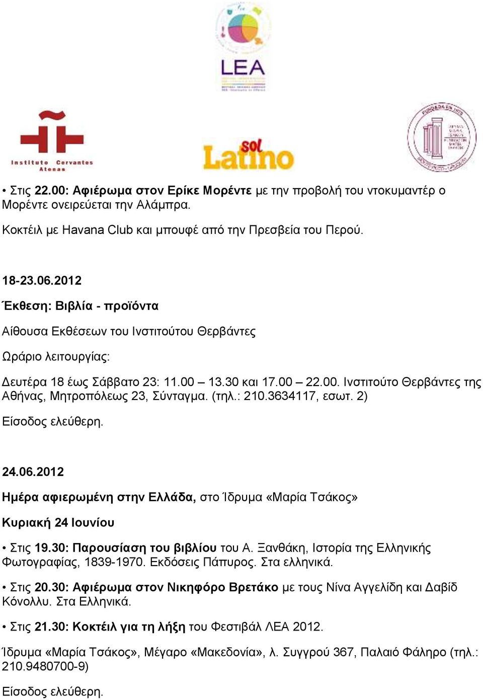 (τηλ.: 210.3634117, εσωτ. 2) Είσοδος ελεύθερη. 24.06.2012 Ημέρα αφιερωμένη στην Ελλάδα, στο Ίδρυμα «Μαρία Τσάκος» Κυριακή 24 Ιουνίου Στις 19.30: Παρουσίαση του βιβλίου του Α.