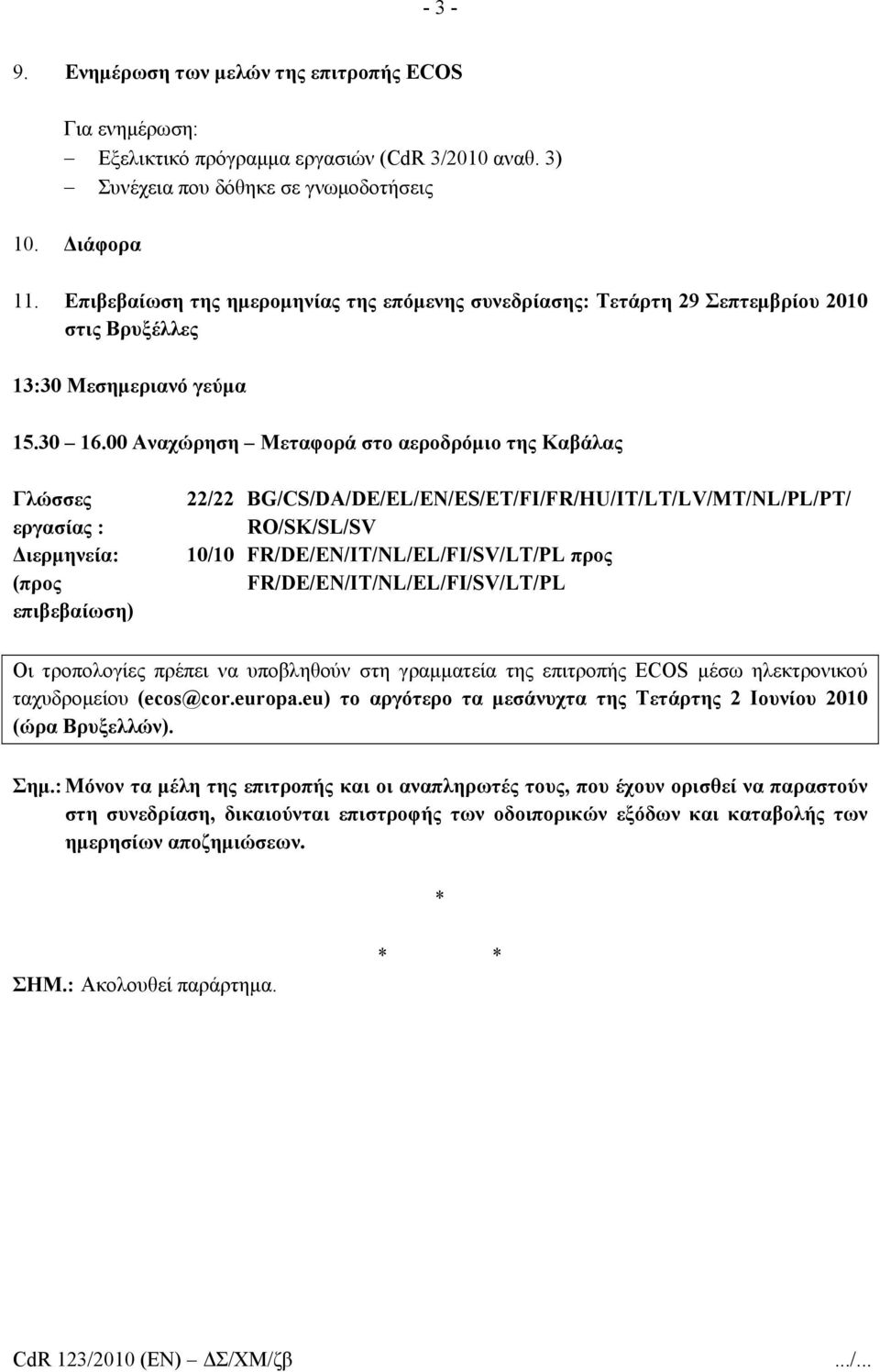 00 Αναχώρηση Μεταφορά στο αεροδρόμιο της Καβάλας Γλώσσες εργασίας : Διερμηνεία: (προς επιβεβαίωση) 22/22 BG/CS/DA/DE/EL/EN/ES/ET/FI/FR/HU/IT/LT/LV/MT/NL/PL/PT/ RO/SK/SL/SV 10/10