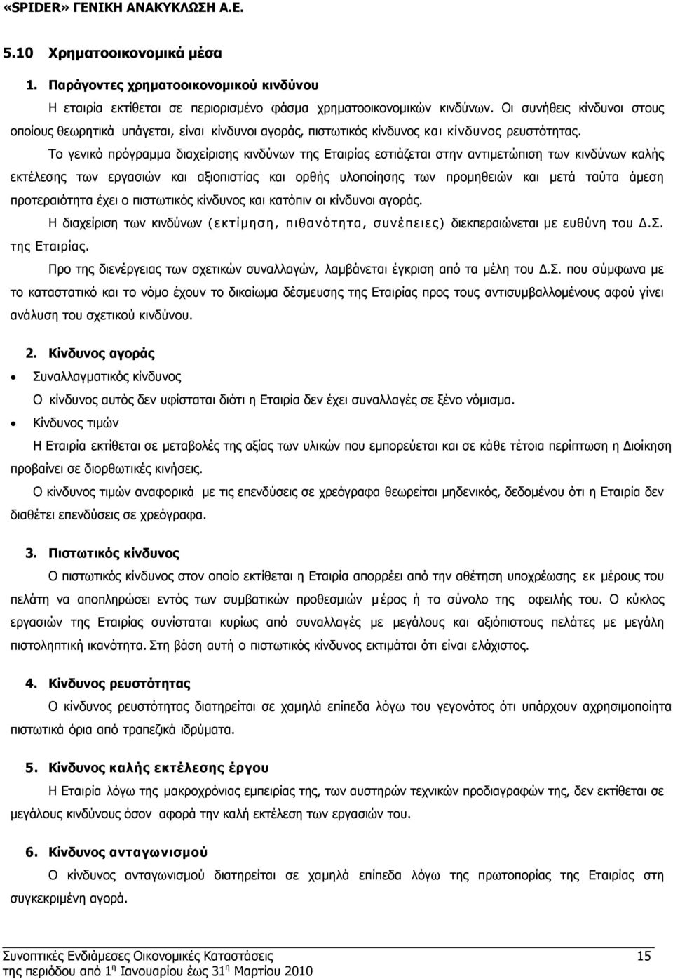 Το γενικό πρόγραµµα διαχείρισης κινδύνων της Εταιρίας εστιάζεται στην αντιµετώπιση των κινδύνων καλής εκτέλεσης των εργασιών και αξιοπιστίας και ορθής υλοποίησης των προµηθειών και µετά ταύτα άµεση