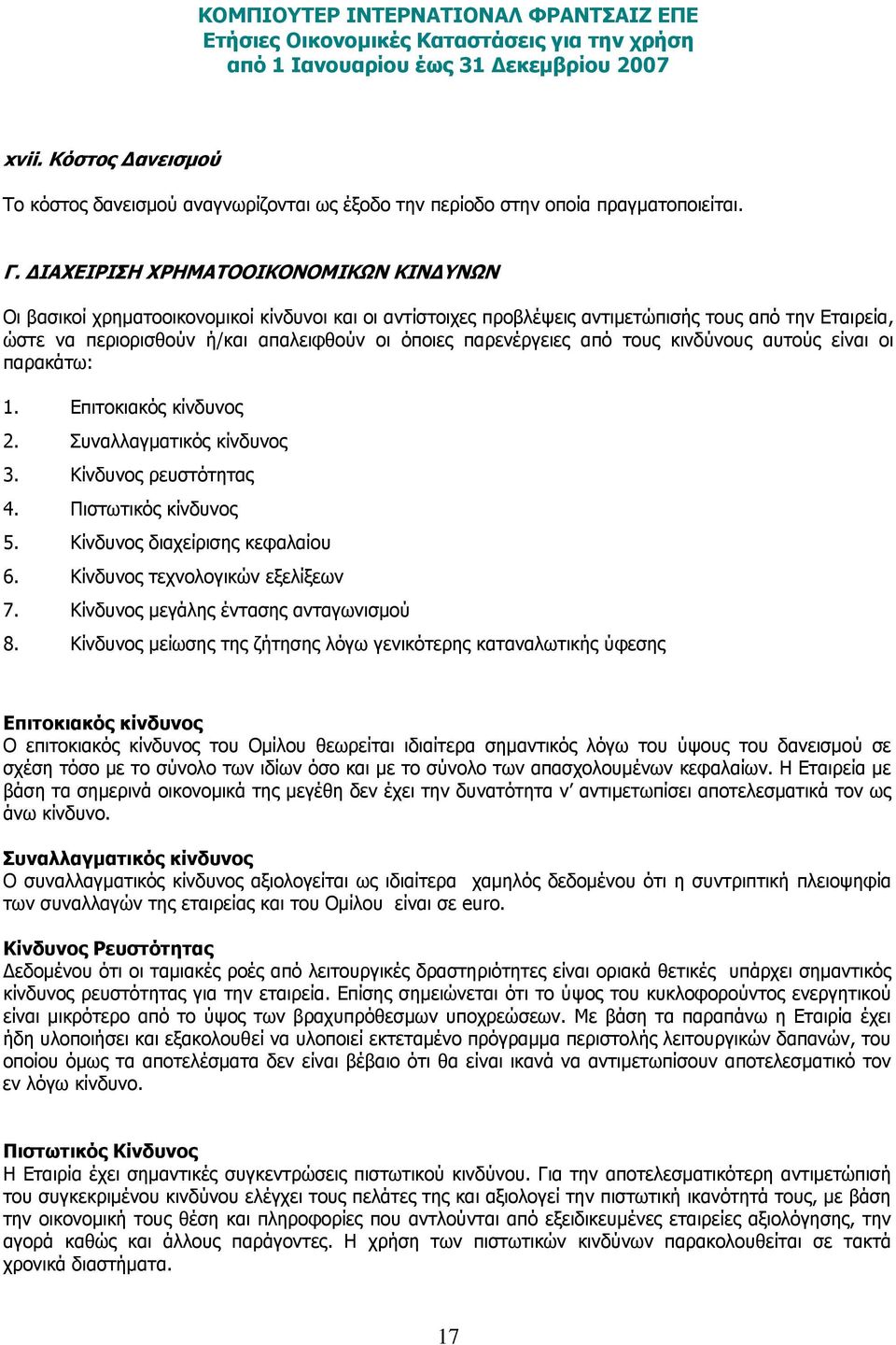 παρενέργειες από τους κινδύνους αυτούς είναι οι παρακάτω: 1. Επιτοκιακός κίνδυνος 2. Συναλλαγματικός κίνδυνος 3. Κίνδυνος ρευστότητας 4. Πιστωτικός κίνδυνος 5. Κίνδυνος διαχείρισης κεφαλαίου 6.