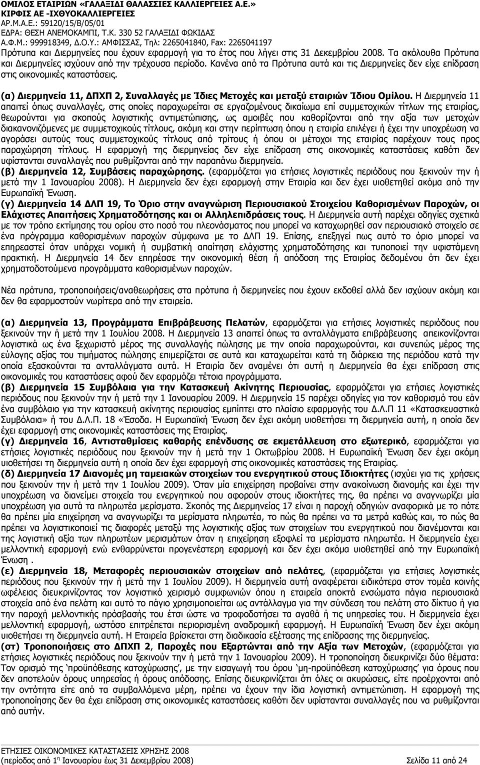 Η Διερμηνεία 11 απαιτεί όπως συναλλαγές, στις οποίες παραχωρείται σε εργαζομένους δικαίωμα επί συμμετοχικών τίτλων της εταιρίας, θεωρούνται για σκοπούς λογιστικής αντιμετώπισης, ως αμοιβές που