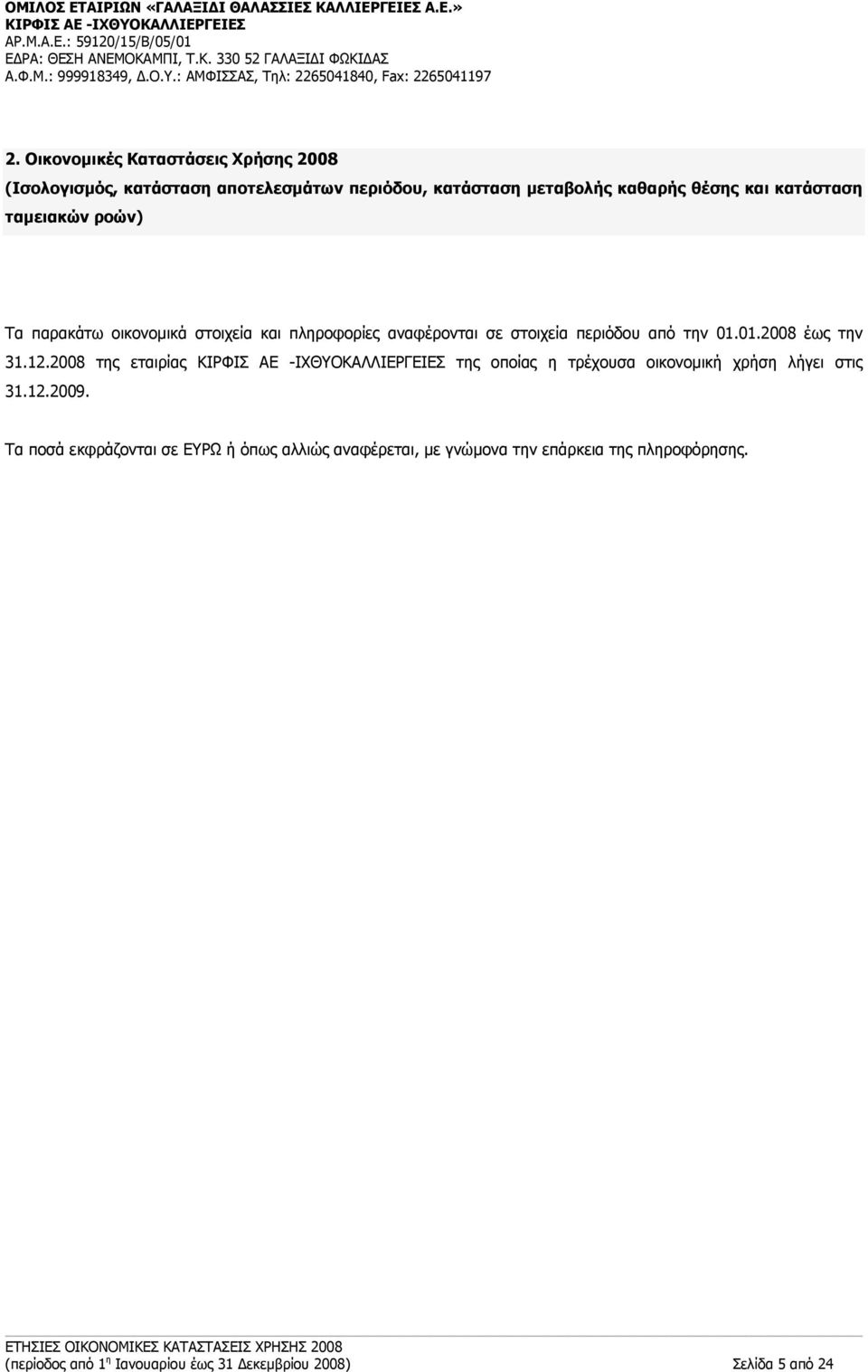 01.2008 έως την 31.12.2008 της εταιρίας της οποίας η τρέχουσα οικονομική χρήση λήγει στις 31.12.2009.