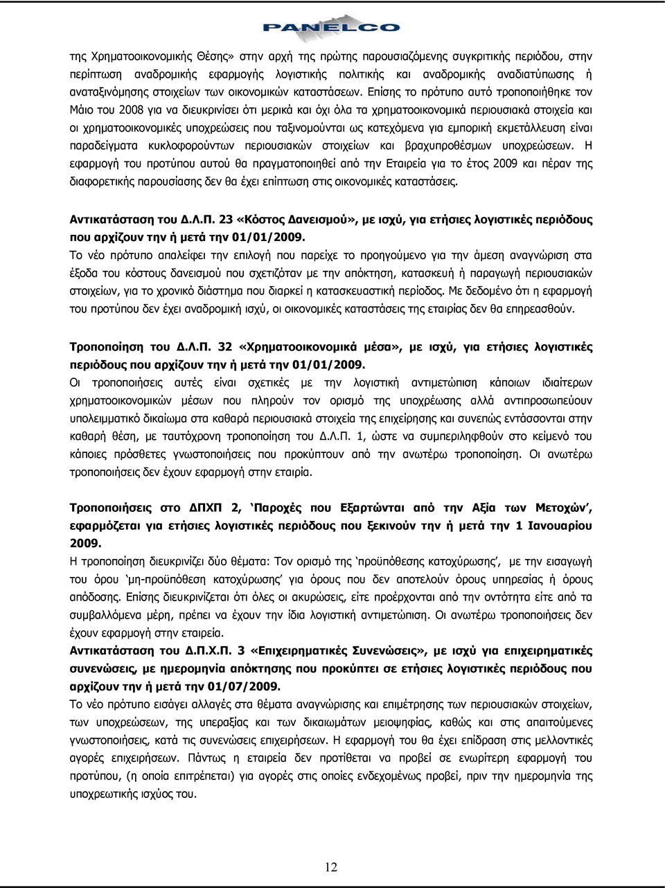 Επίσης το πρότυπο αυτό τροποποιήθηκε τον Μάιο του 2008 για να διευκρινίσει ότι μερικά και όχι όλα τα χρηματοοικονομικά περιουσιακά στοιχεία και οι χρηματοοικονομικές υποχρεώσεις που ταξινομούνται ως