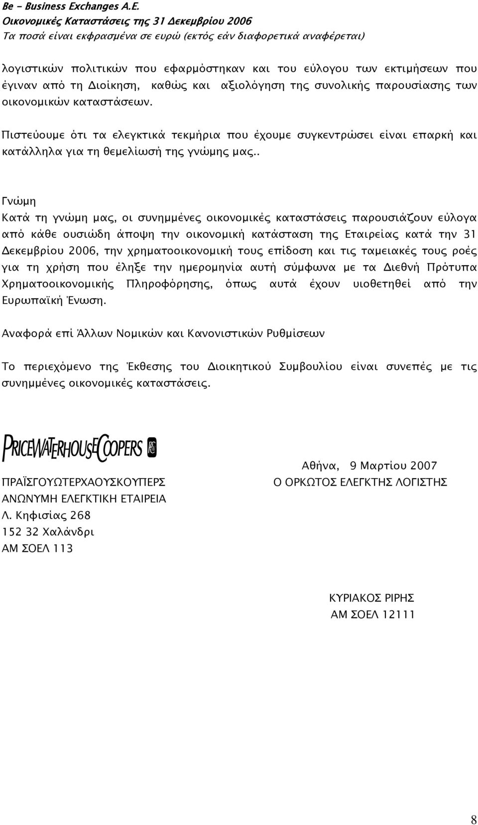 . Γνώμη Κατά τη γνώμη μας, οι συνημμένες οικονομικές καταστάσεις παρουσιάζουν εύλογα από κάθε ουσιώδη άποψη την οικονομική κατάσταση της Εταιρείας κατά την 31 Δεκεμβρίου 2006, την χρηματοοικονομική