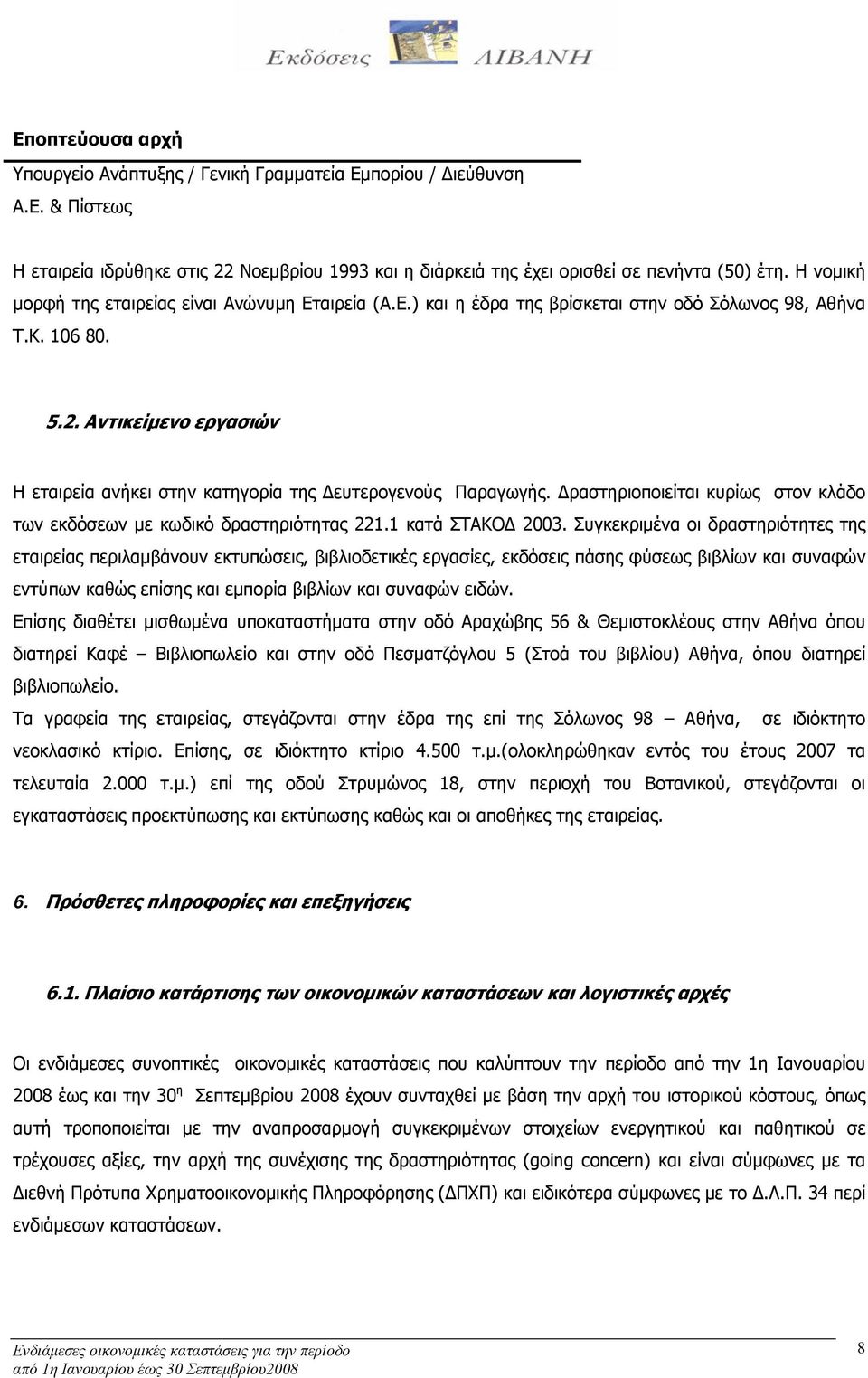 Αντικείμενο εργασιών Η εταιρεία ανήκει στην κατηγορία της Δευτερογενούς Παραγωγής. Δραστηριοποιείται κυρίως στον κλάδο των εκδόσεων με κωδικό δραστηριότητας 221.1 κατά ΣΤΑΚΟΔ 2003.