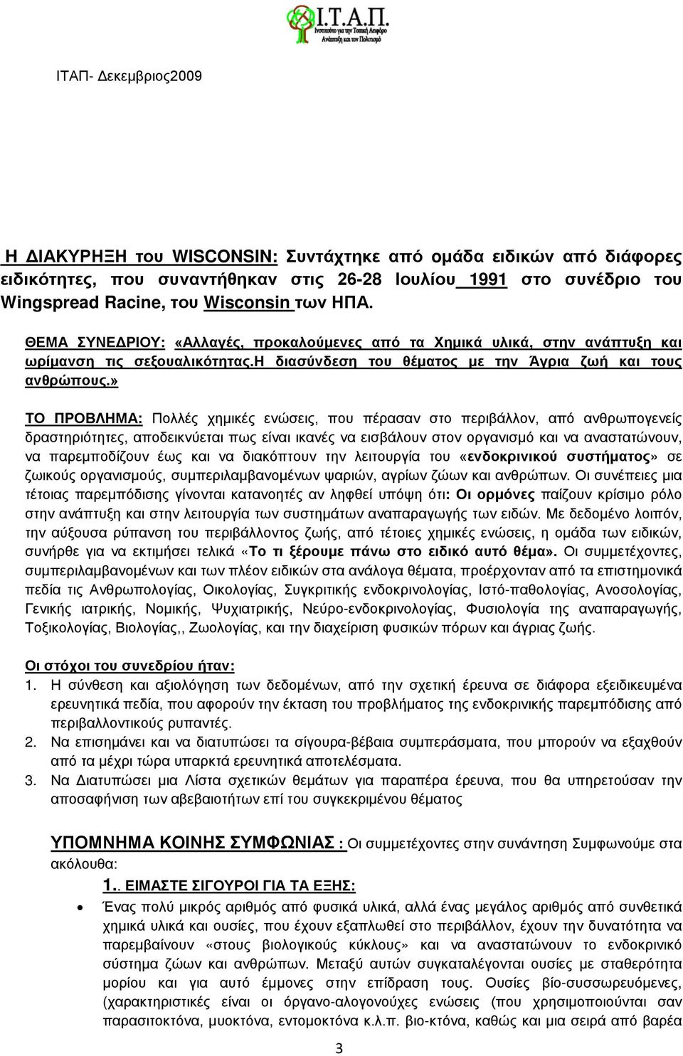 » ΤΟ ΠΡΟΒΛΗΜΑ: Πολλές χημικές ενώσεις, που πέρασαν στο περιβάλλον, από ανθρωπογενείς δραστηριότητες, αποδεικνύεται πως είναι ικανές να εισβάλουν στον οργανισμό και να αναστατώνουν, να παρεμποδίζουν